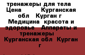 тренажеры для тела › Цена ­ 500 - Курганская обл., Курган г. Медицина, красота и здоровье » Аппараты и тренажеры   . Курганская обл.,Курган г.